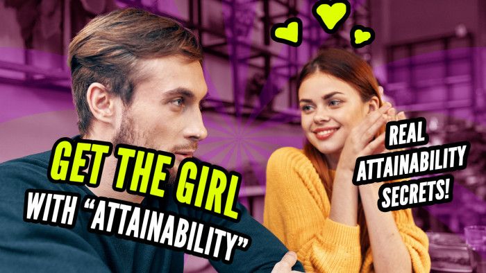 How to Build Attainability that Gets You Girls