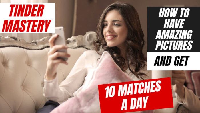 Tinder Mastery 1: How to Have Amazing Tinder Pictures For 10+ Matches a Day
