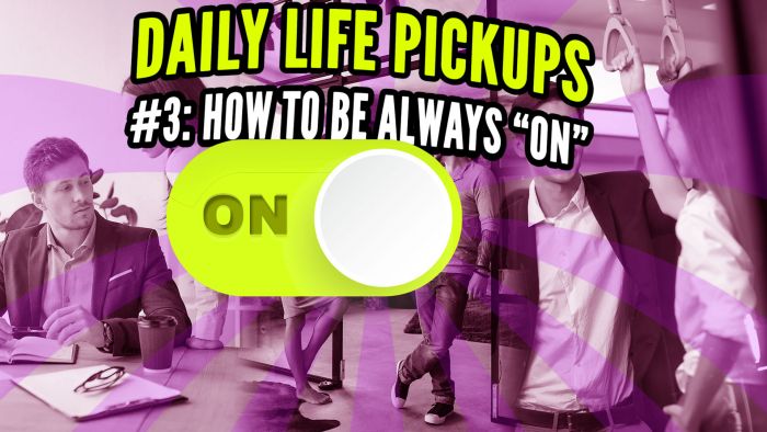 Picking Up Girls in Your Day-to-Day Life, Pt. 3: How to Be “Always On”